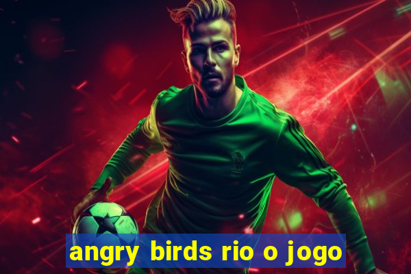 angry birds rio o jogo